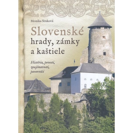 Slovenské hrady, zámky a kaštiele (História, povesti, zaujímavosti, panovníci)