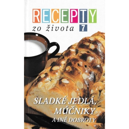 Recepty zo života 7 (Sladké jedlá, múčniky a iné dobroty)