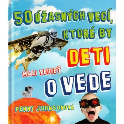 50 úžasných vecí, ktoré by deti mali vedieť o vede