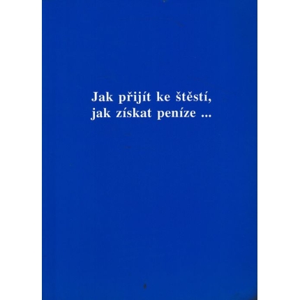 Jak přijít ke štěstí, jak získat peníze...