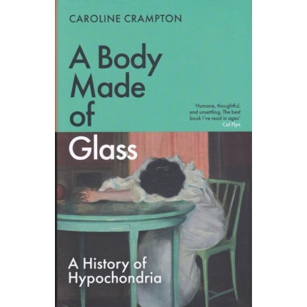 A Body Made of Glass (A History of Hypochondria)