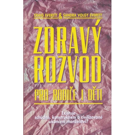 Zdravý rozvod pro rodiče i děti (Existuje schůdné, konstruktivní a civilizované manželství?)