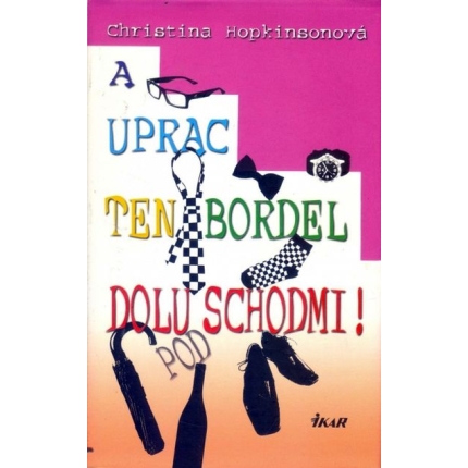 A uprac ten bordel dolu pod schodmi!