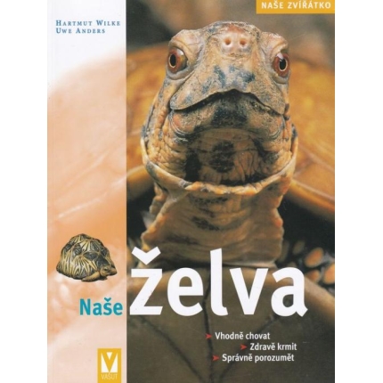 Naše želva (Vhodně chovat/ Zdravě krmit/ Správně porozumět)