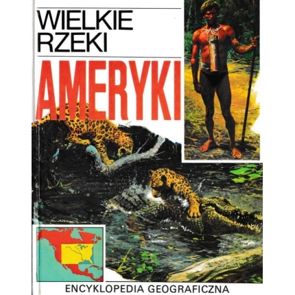Encyklopedia geograficzna: Wielke rzeki Ameryki