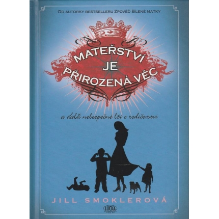 Mateřství je pŕirozená věc a další nebezpečné lži o rodičovství