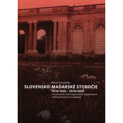 Slovensko-maďarské storočie 1918/1920 - 2018/2021 v historických, historiografických, biografických a bibliografických poznámkac