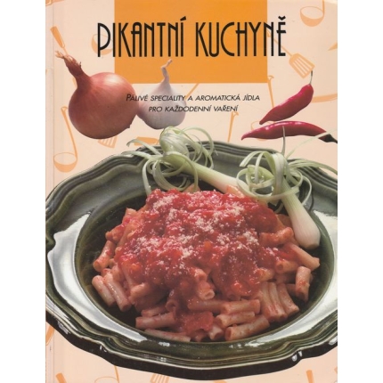 Pikantní kuchyně (Pálivé speciality a aromatické jídla pro každodenní vaření)