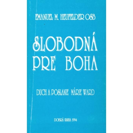 Slobodná pre Boha (Duch a poslanie Márie Ward)