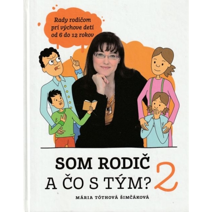 Som rodič a čo s tým? 2 (Rady rodičom pri výchove detí do 6 do 12 rokov)