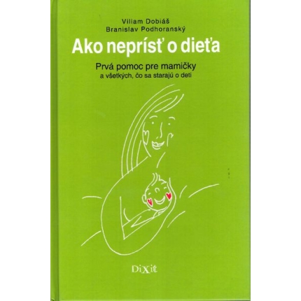 Ako neprísť o dieťa (Prvá pomoc pre mamičky a všetkých, čo sa starajú o deti)