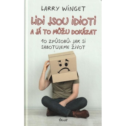 Lidi jsou idioti a já to můžu dokázat (10 způsobů, jak si sabotujeme život)