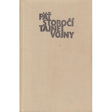 Päť storočí tajnej vojny (Z dejín tajnej diplomacie a výzvednej služby)