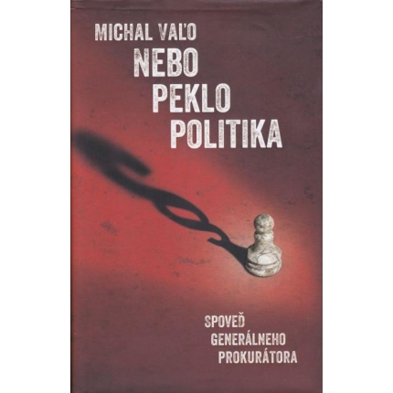 Nebo, peklo, politika (Spoveď generálneho prokurátora)