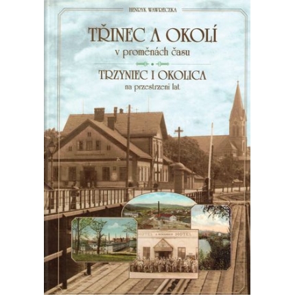 Třinec a okolí v proměnách času / Trzyniec i okolica na przestrzeni lat