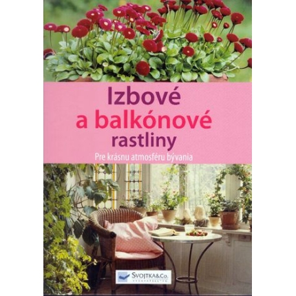 Izbové a balkónové rastliny (Pre krásnu atmosféru bývania)