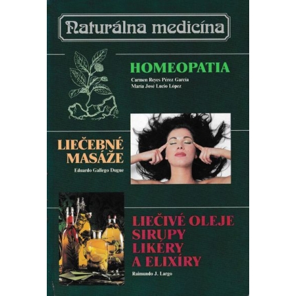 Naturálna medicína (Homeopatia - Liečebné masáže - Liečivé oleje, sirupy, likéry a elixíry)